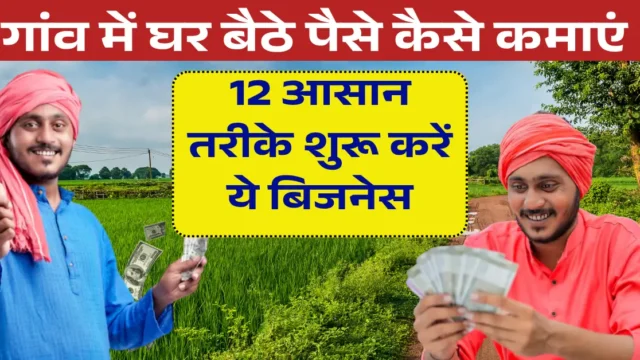 गांव में घर बैठे पैसे कैसे कमाएं 12 आसान तरीके शुरू करें ये बिजनेस