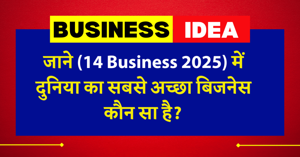 जाने (14 Business 2025) में दुनिया का सबसे अच्छा बिजनेस कौन सा है?