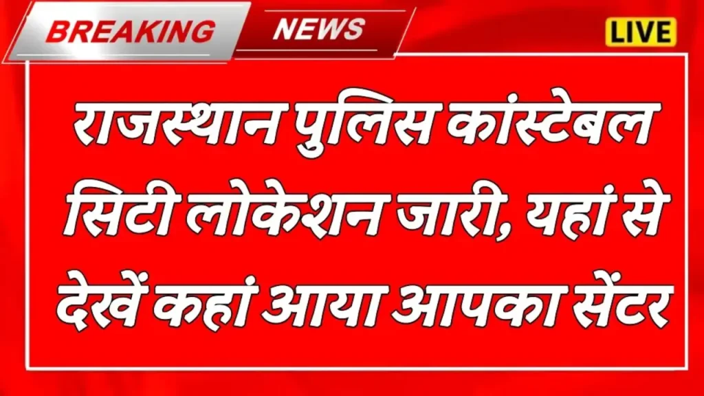 राजस्थान पुलिस कांस्टेबल District Location जारी, यहां से देखें कहां आया आपका सेंटर